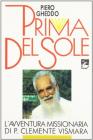 Prima del sole. L'avventura missionaria di padre Clemente Vismara �patriarca della Birmania� (1897-1988)