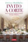Invito a corte. Alla tavola del re. Storie, ricevimenti e passioni nei palazzi d'Europa e d'America