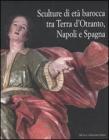 Sculture di et� barocca tra Terra d'Otranto, Napoli e Spagna. Catalogo della mostra (Lecce, 16 dicembre 2007-28 maggio 2008)