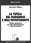 La tutela del risparmio e dell'investimento. Guida operativa per gli utenti bancari e gli investitori