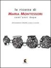 Le ricette di Maria Montessori. Alimentazione infantile a casa e a scuola