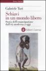 Schiavi in un mondo libero. Storia dell'emancipazione dall'et� moderna a oggi