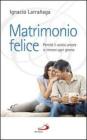 Matrimonio felice. Perch� il vostro amore si rinnovi ogni giorno