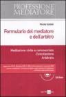 Formulario del mediatore e dell'arbitro. Mediazione civile e commerciale. Comciliazione. Arbitrato. Con CD-ROM