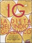 IG. La dieta dell'indice glicemico. Un modo facile per guadagnare energie e perdere peso IG. La dieta dell'indice glicemico. Un modo facile per guadagnare energie e perdere peso