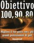 Obiettivo 100, 90, 80. Migliora il tuo gioco con i pi� grandi professionisti di golf