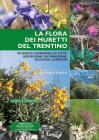 La flora dei muretti del Trentino. 100 fiori di campagna e di città: descrizione, distribuzione, ecologia, curiosità La flora dei muretti del Trentino. 100 fiori di campagna e di città: descrizione, distribuzione, ecologia, curiosità