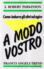 Come indurre gli altri ad agire a modo vostro