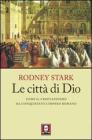 Le citt� di Dio. Come il cristianesimo ha conquistato l'Impero romano