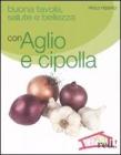 Buona tavola, salute e bellezza con aglio e cipolla Buona tavola, salute e bellezza con aglio e cipolla