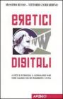 Eretici digitali. La rete � in pericolo, il giornalismo pure. Come salvarsi con un tradimento e 10 tesi