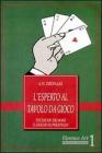 L' esperto al tavolo da gioco. Tecniche dei bari e giochi di prestigio L' esperto al tavolo da gioco. Tecniche dei bari e giochi di prestigio