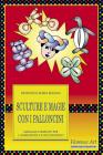 Sculture e magie con i palloncini. Manuale completo per l'animazione e lo spettacolo