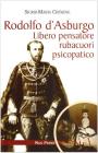 Rodolfo d'Asburgo. Libero pensatore, rubacuori, psicopatico