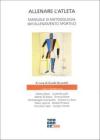 Allenare l'atleta. Manuale di metodologia dell'allenamento sportivo