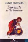 Dio esiste, io l'ho incontrato