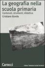 La geografia nella scuola primaria. Contenuti, strumenti, didattica La geografia nella scuola primaria. Contenuti, strumenti, didattica