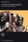 La fine del mondo antico. Le cause della caduta dell'impero romano La fine del mondo antico. Le cause della caduta dell'impero romano