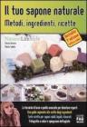 Il tuo sapone naturale. Metodi, ingredienti, ricette Il tuo sapone naturale. Metodi, ingredienti, ricette
