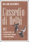 L' assedio di Delhi. 1857. Lo scontro finale fra l'ultima dinastia Moghul e l'impero britannico