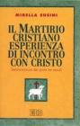 Il martirio cristiano esperienza di incontro con Cristo. Testimonianze dei primi tre secoli