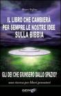 Il libro che cambier� per sempre le nostre idee sulla Bibbia. Gli dei che giunsero dallo spazio? Una ricerca per liberi pensatori