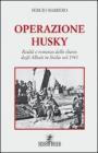 Operazione Husky. Realtà e romanzo dello sbarco degli alleati in Sicilia nel 1943 Operazione Husky. Realtà e romanzo dello sbarco degli alleati in Sicilia nel 1943