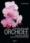 Il grande libro delle orchidee. Specie e variet�. Coltivazione e riproduzione. Prevenzione e cura delle malattie