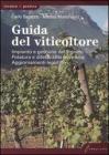 Guida del viticoltore. Impianto e gestione del vigneto. Potatura e difesa dalle avversità. Aggiornamenti legislativi Guida del viticoltore. Impianto e gestione del vigneto. Potatura e difesa dalle avversità. Aggiornamenti legislativi