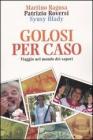 Golosi per caso. Viaggio nel mondo dei sapori