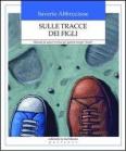 Sulle tracce dei figli. Manuale di sopravvivenza per genitori troppo buoni