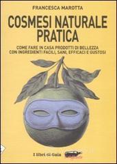 Cosmesi naturale pratica. Come fare in casa prodotti di bellezza con ingredienti facili, sani, efficaci e gustosi. E-book