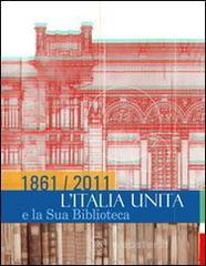 1861/2011. L'Italia unita e la sua biblioteca 1861/2011. L'Italia unita e la sua biblioteca