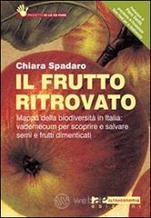 Il frutto ritrovato. Mappa della biodiversit� in Italia: vademecum per scoprire e salvare semi e frutti dimenticati