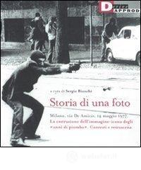 Storia di una foto. Milano, via De Amicis, 14 maggio 1977. La costruzione dell'immagine icona degli «anni di piombo». Contesti e retroscena Storia di una foto. Milano, via De Amicis, 14 maggio 1977. La costruzione dell'immagine icona degli «anni di piombo». Contesti e retroscena