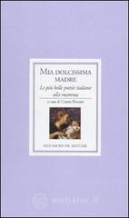 Mia dolcissima madre. Le pi� belle poesie italiane alla mamma