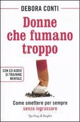 Donne che fumano troppo. Come smettere per sempre senza ingrassare. Con CD Audio Donne che fumano troppo. Come smettere per sempre senza ingrassare. Con CD Audio