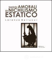 Saggi amorali di nichilismo estatico