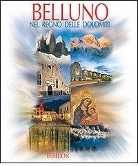 Belluno. Nel regno delle Dolomiti