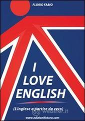 I love english. L'inglese a partire da zero I love english. L'inglese a partire da zero