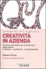La guida del Sole 24 Ore alla creativit� in azienda. Tecniche alternative per aziende fuori dagli schemi. Il metodo, la gestione, l'organizzazione