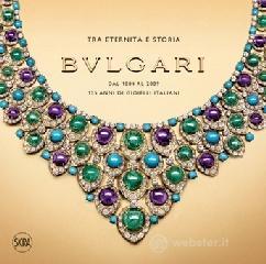 Bulgari. Tra eternit� e storia. Dal 1884 al 2009 125 anni di gioielli italiani