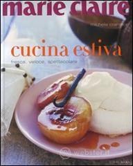 Marie Claire. Cucina estiva. Fresca, veloce, spettacolare Marie Claire. Cucina estiva. Fresca, veloce, spettacolare