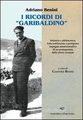 I ricordi �garibaldini�. Infanzia e adolescenza, lotta antifascista e partigiana, impegno amministrativo di un protagonista della storia cesenate