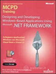 Designing and developing Windows-based applications using Microsoft .Net Framework. MCPD training. Esame 70-548. Con DVD e CD-ROM Designing and developing Windows-based applications using Microsoft .Net Framework. MCPD training. Esame 70-548. Con DVD e CD-ROM