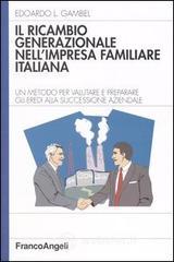Il ricambio generazionale nell'impresa familiare italiana. Un metodo per valutare e preparare gli eredi alla successione aziendale Il ricambio generazionale nell'impresa familiare italiana. Un metodo per valutare e preparare gli eredi alla successione aziendale