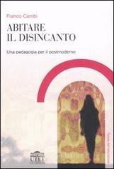 Abitare il disincanto. Una pedagogia per il postmoderno Abitare il disincanto. Una pedagogia per il postmoderno