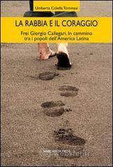 La rabbia e il coraggio. Frei Giorgio Callegari. In cammino tra i popoli dell'America Latina La rabbia e il coraggio. Frei Giorgio Callegari. In cammino tra i popoli dell'America Latina