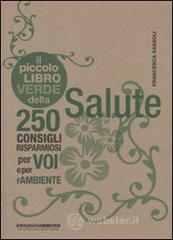Il piccolo libro verde della salute. 250 consigli risparmiosi per voi e per l'ambiente Il piccolo libro verde della salute. 250 consigli risparmiosi per voi e per l'ambiente