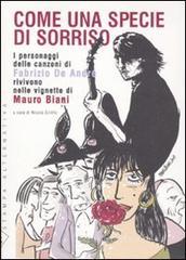Come una specie di sorriso. I personaggi delle canzoni di Fabrizio De André rivivono nelle vignette di Mauro Biani. Con 15 tavole Come una specie di sorriso. I personaggi delle canzoni di Fabrizio De André rivivono nelle vignette di Mauro Biani. Con 15 tavole